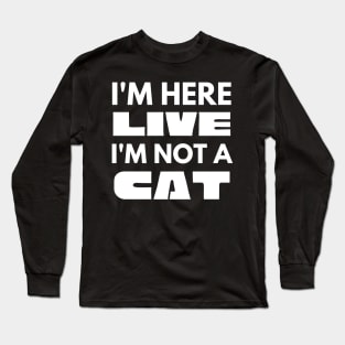 I'm Here Live I'm Not A Cat Meme Long Sleeve T-Shirt